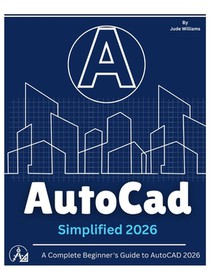 AutoCAD 2026 SIMPLIFIED: A Complete Beginner's Guide to AutoCAD 2026