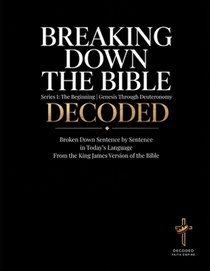 Breaking Down the Bible: Series I: The Beginning Genesis Through Deuteronomy Decoded: Sentence by Sentence in Today's Language (Breaking Down the Bibl