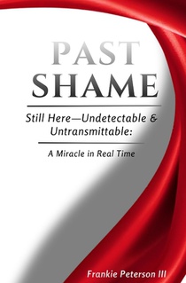 Past Shame: Still Here-Undetectable & Untransmittable: A Miracle in Real Time