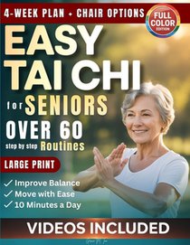 Easy Tai Chi for Seniors Over 60 Step by Step Routines: 10 Minutes a Day Gentle Exercises for Mobility, Balance and Confidence to Support Fall Prevent