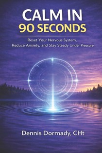 Calm in 90 Seconds: A Science-Backed Method to Stop Overthinking, Interrupt Stress, and Recover Fast