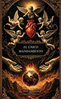 El único mandamiento: El amor es la salvación y el don supremo (La cosa más grande del mundo Adaptación moderna del libro de Henry Drummond)