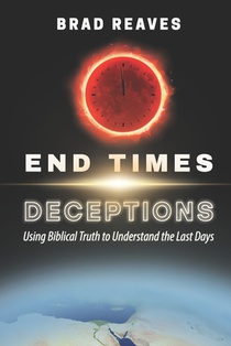 End Times Deceptions: Using Biblical Truth to Understand the Last Days