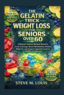 The Gelatin Trick Weight Loss For Seniors Over 60: A Natural Science-Backed Ritual to curb Cravings, boost metabolism, reduce Belly Fat and support ap