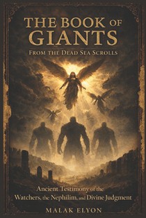 The Book of Giants from the Dead Sea Scrolls: Ancient Testimony of the Watchers, the Nephilim, and Divine Judgment