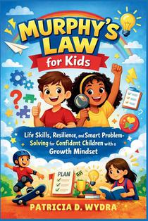 Murphy's Law for Kids: Life Skills, Resilience, and Smart Problem-Solving for Confident Children with a Growth Mindset.