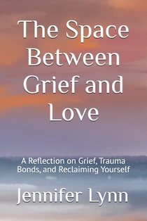 The Space Between Grief and Love: A Reflection on Grief, Trauma Bonds, and Reclaiming Yourself