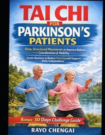 Tai CHI for Parkinson's Patients: Slow, Structured Movements to Improve Balance, Coordination & Mobility - Gentle Routines to Reduce Freezing and Supp