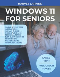 Windows 11 for Seniors: Simple step-by-step instructions in plain English - no confusion, no technical terms, just clear guidance for parents, grandpa