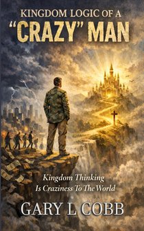 Kingdom Logic of a Crazy Man: Kingdom Thinking is Craziness to the World