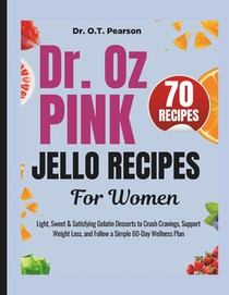 Dr. Oz Pink Jello Recipes For Women: Light, Sweet & Satisfying Gelatin Desserts to Crush Cravings, Support Weight Loss, and Follow a Simple 60-Day Wel