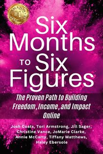 Six Months to Six Figures: The Proven Path to Building Freedom, Income, and Impact Online