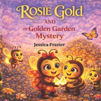 Bryant, M: Rosie Gold and the Golden Garden Mystery