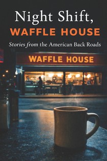 Night Shift, Waffle House: Stories from the American Back Roads