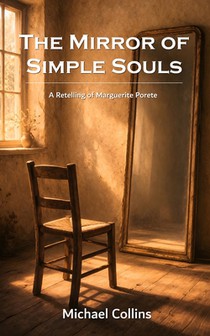 The Mirror of Simple Souls: A Retelling of Marguerite Porete