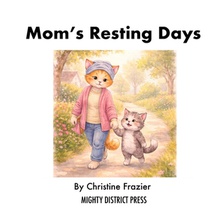 Mom's Resting Days: A Children's Book About Cancer, Chemotherapy, and Finding New Ways to Be Together
