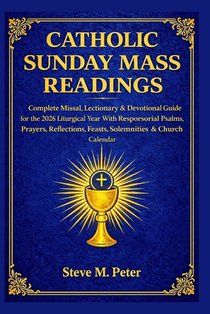 Catholic Sunday Mass Readings: Complete Missal, lectionary & Devotional Guide for the 2026 liturgical year with responsorial Psalms, prayers, reflecti