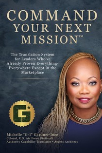 Command Your Next Mission(tm): The Translation System for Leaders Who've Already Proven Everything - Everywhere Except the Marketplace