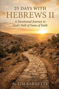 25 Days with Hebrews 11: A Devotional Journey in God's Hall of Fame of Faith