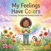 My Feelings Have Colors: A Social-Emotional Learning Book for Kids About Understanding Emotions - Perfect for Toddlers, Preschoolers & Kindergarteners