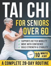 Tai chi for seniors over 60: 28-Day Illustrated Program with 150+ Gentle Movements - 10 Minutes a Day to Help Build Strength, Stay Active & Move More