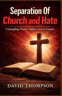 Separation Of Church and Hate: Untangling Power, Politics, and the Gospel