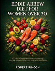 Eddie Abbew Diet For Women Over 30: 90 Days to Reset Menopause Warnings, Rebuild, and Reclaim Your Body With Real Food