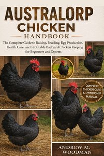 Australorp Chicken Handbook: The Complete Guide to Raising, Breeding, Egg Production, Health Care, and Profitable Backyard Chicken Keeping for Beginne