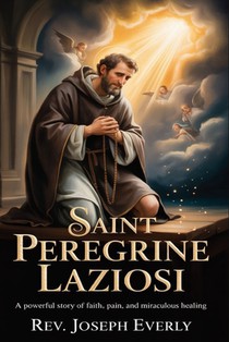 Saint Peregrine Laziosi: A Powerful Story of Faith, Pain, and Miraculous Healing