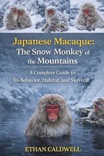 Japanese Macaque: the snow monkey of the mountains: A complete Guide to it's Behavior, habitat and survival