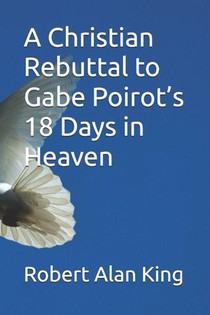 King, R: Christian Rebuttal to Gabe Poirot's 18 Days in Heav