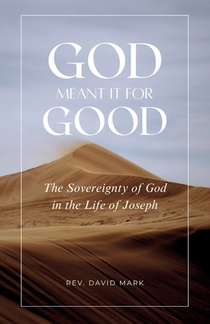 God Meant it for Good: The Sovereignty of God in the Life of Joseph