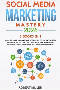 Social Media Marketing Mastery 2026: 3 BOOKS IN 1-How to Build a Brand and Become an Expert Influencer Using Facebook, Twitter, Youtube & Instagram-To