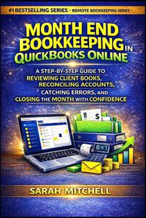 Month End Bookkeeping in QuickBooks Online: A Step-by-Step Guide to Reviewing Client Books, Reconciling Accounts, Catching Errors, and Closing the Mon