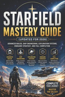 Starfield Mastery Guide (Updated for 2026): Advanced Builds, Ship Engineering, Exploration Systems, Endgame Strategy, and Full Completion