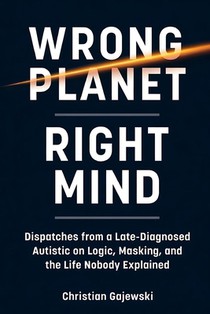 Wrong Planet / Right Mind: Dispatches from a Late-Diagnosed Autistic on Logic, Masking, and the Life Nobody Explained