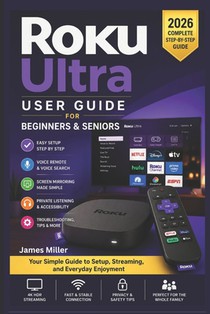 Roku Ultra User Guide For Beginners and Seniors: A Beginner-Friendly Step-by-Step Manual to Set Up, Stream in 4K HDR, Use Voice Controls, and Get the