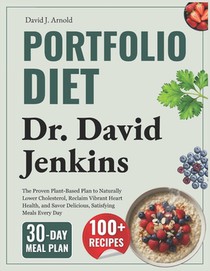 Portfolio Diet: Dr. David Jenkins: The Proven Plant-Based Plan to Naturally Lower Cholesterol, Reclaim Vibrant Heart Health, and Savor Delicious, Sati