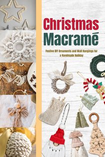 Christmas Macramé: Festive DIY Ornaments and Wall Hangings for a Handmade Holiday