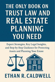 The Only Book on Trust Law and Real Estate Planning You Need: Expert Strategies, Key Legal Insights, and Step-by-Step Guidance for Protecting Assets a