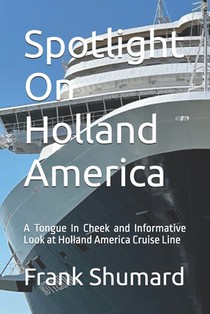Spotlight On Holland America: A Tongue In Cheek and Informative Look at Holland America Cruise Lines