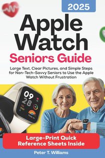 apple watch seniors guide 2025: Large Text, Clear Pictures, and Simple Steps for Non-Tech-Savvy Seniors to Use the Apple Watch Without Frustration