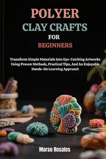 Rosales, M: POLYMER CLAY CRAFTS FOR BEGINNERS