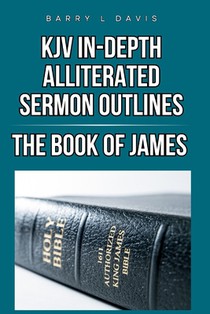 KJV In-Depth Alliterated Sermon Outlines: The Book of James