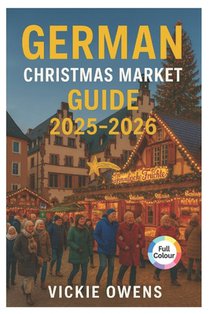 German Christmas Market Guide 2025-2026: Nuremberg, Dresden, Munich, Cologne & Beyond - Where to Go, What to Eat and What to Buy This Holiday Season