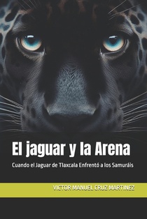 El jaguar y la Arena: Cuando el Jaguar de Tlaxcala Enfrentó a los Samuráis