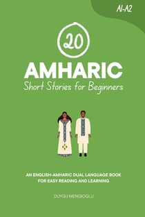 20 Amharic Short Stories for Beginners: An English-Amharic Dual-Language Book for Easy Reading and Learning