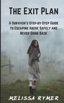 The Exit Plan: A Survivor's Step-by-Step Guide to Escaping Abuse Safely and Never Going Back