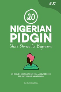 20 Nigerian Pidgin Short Stories for Beginners: An English-Nigerian Pidgin Dual-Language Book for Easy Reading and Learning