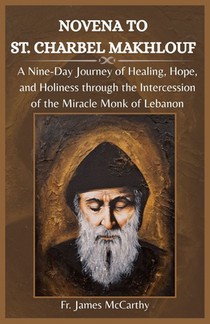 Novena to St. Charbel Makhlouf: A Nine-Day Journey of Healing, Hope, and Holiness through the Intercession of the Miracle Monk of Lebanon